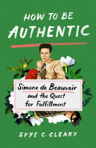 Text book free download How to Be Authentic: Simone de Beauvoir and the Quest for Fulfillment by Skye C. Cleary English version 9781250271358