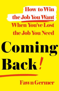Title: Coming Back: How to Win the Job You Want When You've Lost the Job You Need, Author: Fawn Germer