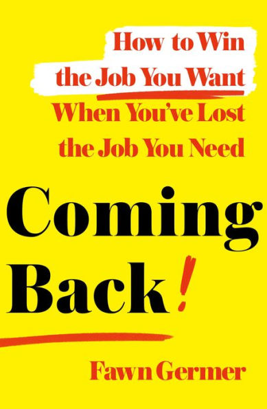 Coming Back: How to Win the Job You Want When You've Lost Need