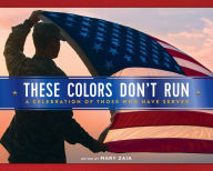 Title: These Colors Don't Run: A Celebration of Those Who Have Served, Author: Mary Zaia