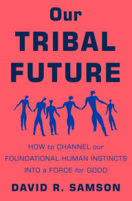 Free e-books to download Our Tribal Future: How to Channel Our Foundational Human Instincts into a Force for Good (English Edition)