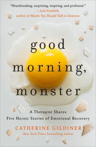 Download online books free audio Good Morning, Monster: A Therapist Shares Five Heroic Stories of Emotional Recovery