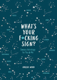 English book for download What's Your F*cking Sign?: Sweary Astrology for You and Me 9781250272287 by Amelia Wood (English literature) ePub