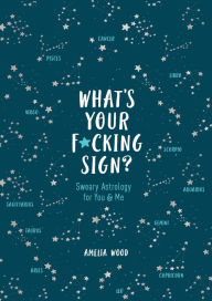 What's Your F*cking Sign?: Sweary Astrology for You and Me