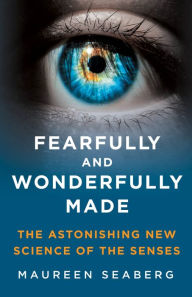 Free french ebooks download Fearfully and Wonderfully Made: The Astonishing New Science of the Senses by Maureen Seaberg PDF 9781250272416