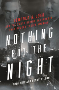 Download of free books for kindle Nothing but the Night: Leopold & Loeb and the Truth Behind the Murder That Rocked 1920s America 9781250272669