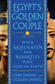 Title: Egypt's Golden Couple: When Akhenaten and Nefertiti Were Gods on Earth, Author: John Darnell