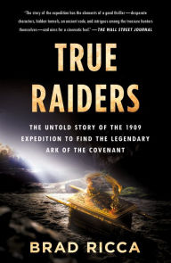 Free books download for iphone True Raiders: The Untold Story of the 1909 Expedition to Find the Legendary Ark of the Covenant 9781250273604 MOBI