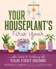 Title: Your Houseplant's First Year: The Care and Feeding of Your First Grown, Author: Deborah L. Martin