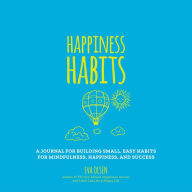 Title: Happiness Habits: A Journal for Building Small, Easy Habits for Mindfulness, Happiness, and Success