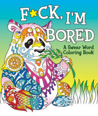 Free ebook and download F*ck, I'm Bored: A Swear Word Coloring Book RTF PDF