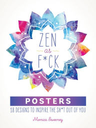 Title: Zen as F*ck Posters: 18 Designs to Inspire the Sh*t Out of You, Author: Monica Sweeney