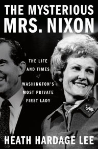 Title: The Mysterious Mrs. Nixon: The Life and Times of Washington's Most Private First Lady, Author: Heath Hardage Lee