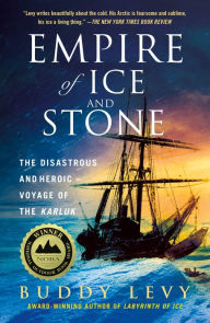 Title: Empire of Ice and Stone: The Disastrous and Heroic Voyage of the Karluk, Author: Buddy Levy