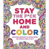 Kindle downloading of books Stay the F*ck Home and Color: Stress-Relieving Designs to Color When the World Goes to Sh*t by Caitlin Peterson