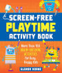 Screen-Free Playtime Activity Book: More Than 100 Brain-Building Activities for Busy, Happy Kids