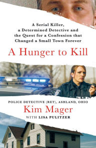 Free books to download to kindle A Hunger to Kill: A Serial Killer, a Determined Detective, and the Quest for a Confession That Changed a Small Town Forever (English literature) by Kim Mager, Lisa Pulitzer