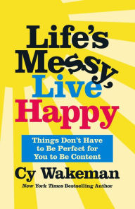 Free electronic pdf ebooks for download Life's Messy, Live Happy: Things Don't Have to Be Perfect for You to Be Content 9781250275165 by Cy Wakeman