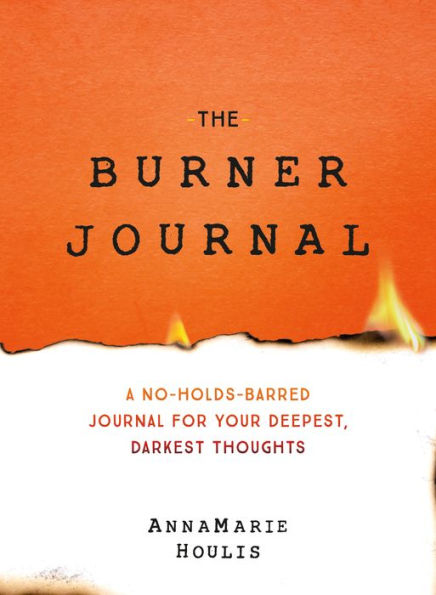 Burner Journal: A No-Holds-Barred Journal for Your Deepest, Darkest Thoughts
