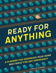 Title: Ready for Anything: A Planner for Preparing Your Home and Family for Any Emergency, Author: Cynthia Strong