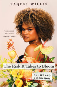 Title: The Risk It Takes to Bloom: On Life and Liberation, Author: Raquel Willis
