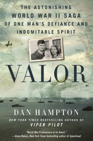 Title: Valor: The Astonishing World War II Saga of One Man's Defiance and Indomitable Spirit, Author: Dan Hampton
