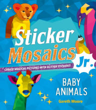Title: Sticker Mosaics Jr.: Baby Animals: Create Magical Pictures with Glitter Stickers!, Author: Gareth Moore