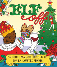 Free ebook downloads for android phones Elf Off: A Christmas Coloring Book For Exhausted Moms