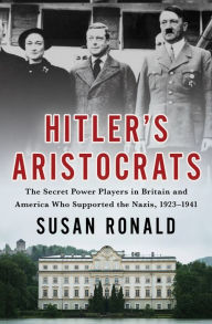 Free new release ebook downloads Hitler's Aristocrats: The Secret Power Players in Britain and America Who Supported the Nazis, 1923-1941