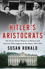 Full electronic books free download Hitler's Aristocrats: The Secret Power Players in Britain and America Who Supported the Nazis, 1923-1941 9781250276551 by Susan Ronald, Susan Ronald