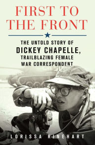 Download ebook from google books free First to the Front: The Untold Story of Dickey Chapelle, Trailblazing Female War Correspondent ePub in English 9781250276575 by Lorissa Rinehart, Lorissa Rinehart