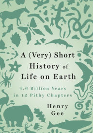 A (Very) Short History of Life on Earth: 4.6 Billion Years in 12 Pithy Chapters