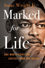 Title: Marked for Life: One Man's Fight for Justice from the Inside, Author: Isaac Wright Jr.