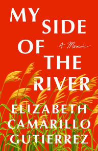 Real book download pdf free My Side of the River: A Memoir English version 9781250277954 by Elizabeth Camarillo Gutierrez