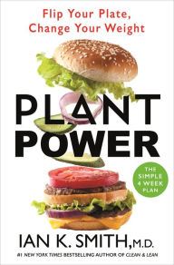 Online read books free no download Plant Power: Flip Your Plate, Change Your Weight 9781250278029 by Ian K. Smith M.D.