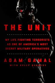 Title: The Unit: My Life Fighting Terrorists as One of America's Most Secret Military Operatives, Author: Adam Gamal