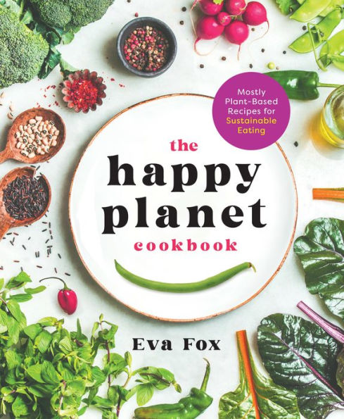 The Happy Planet Cookbook: Mostly Plant-Based Recipes for Sustainable Eating