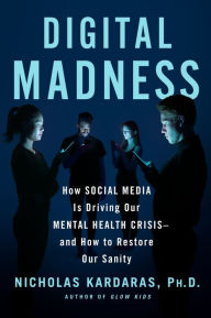 Ebook free download english Digital Madness: How Social Media Is Driving Our Mental Health Crisis--and How to Restore Our Sanity by Nicholas Kardaras, Nicholas Kardaras  (English Edition) 9781250278494