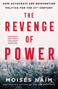 Title: The Revenge of Power: How Autocrats Are Reinventing Politics for the 21st Century, Author: Moisés Naím