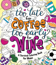 Free ebook download pdf without registration Too Late for Coffee, Too Early for Wine: A Survival Coloring Book for Moms (English Edition) 9781250279392 MOBI FB2 by 