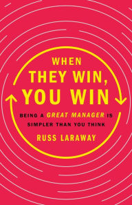 Free textbooks downloads online When They Win, You Win: Being a Great Manager Is Simpler Than You Think ePub MOBI by Russ Laraway 9781250279668