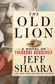 Free english books download The Old Lion: A Novel of Theodore Roosevelt RTF ePub iBook in English 9781250279941 by Jeff Shaara, Jeff Shaara
