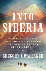 Free download of text books Into Siberia: George Kennan's Epic Journey Through the Brutal, Frozen Heart of Russia