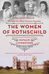 Free download audio books for computer The Women of Rothschild: The Untold Story of the World's Most Famous Dynasty by Natalie Livingstone, Natalie Livingstone