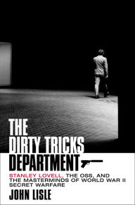 Title: The Dirty Tricks Department: Stanley Lovell, the OSS, and the Masterminds of World War II Secret Warfare, Author: John Lisle