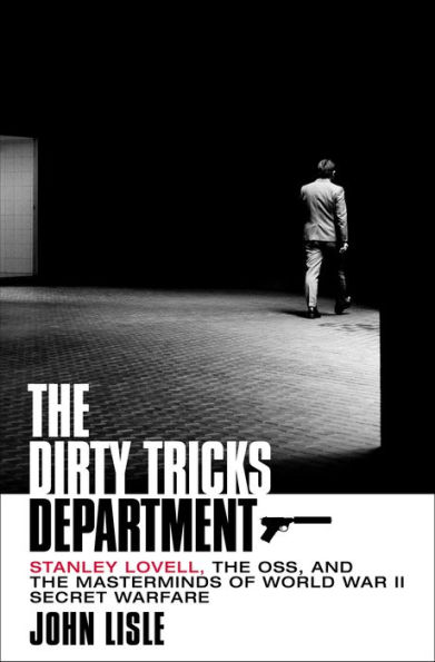the Dirty Tricks Department: Stanley Lovell, OSS, and Masterminds of World War II Secret Warfare
