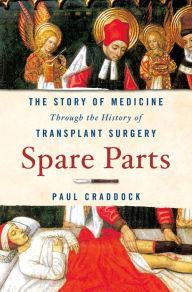 Title: Spare Parts: The Story of Medicine Through the History of Transplant Surgery, Author: Paul Craddock