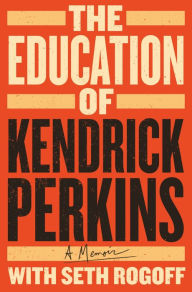 Title: The Education of Kendrick Perkins: A Memoir, Author: Kendrick Perkins