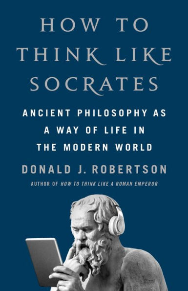 How to Think Like Socrates: Ancient Philosophy as a Way of Life in the Modern World