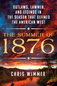 Title: The Summer of 1876: Outlaws, Lawmen, and Legends in the Season That Defined the American West, Author: Chris Wimmer